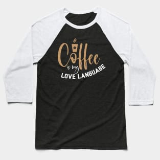 Coffee Is My Love Language Baseball T-Shirt